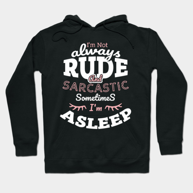 I'm Not Always Rude and Sarcastic Sometimes I'm Asleep Hoodie by Anticorporati