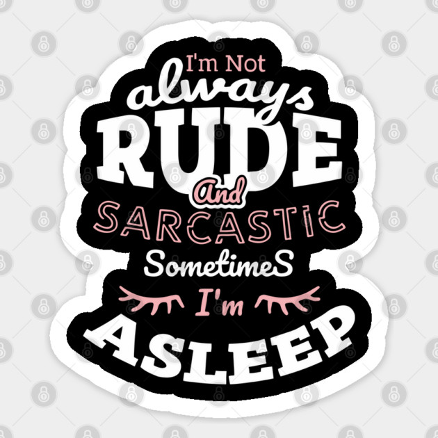 I'm Not Always Rude and Sarcastic Sometimes I'm Asleep Sticker by Anticorporati