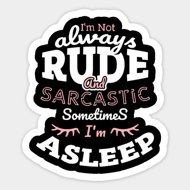 I'm Not Always Rude and Sarcastic Sometimes I'm Asleep Magnet by Anticorporati