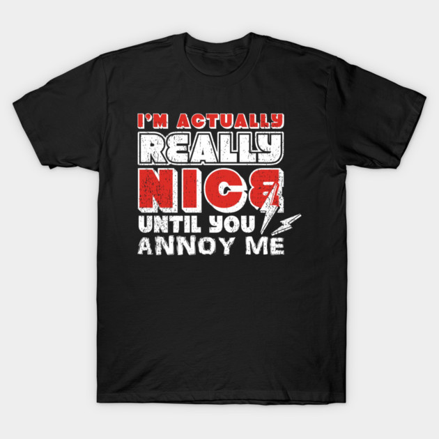 I'm Actually Really Nice Until You Annoy Me Antisocial Attitude T-Shirt by Anticorporati
