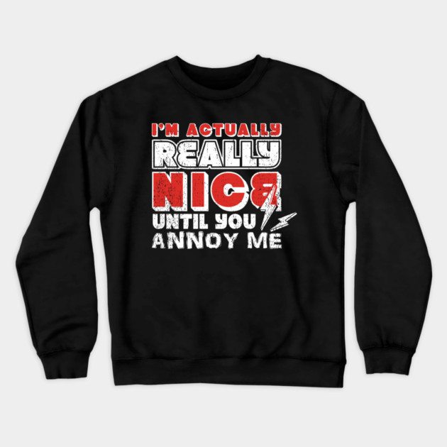 I'm Actually Really Nice Until You Annoy Me Antisocial Attitude Crewneck Sweatshirt by Anticorporati