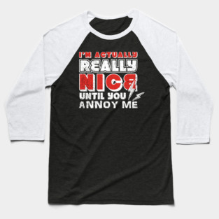 I'm Actually Really Nice Until You Annoy Me Antisocial Attitude Baseball T-Shirt