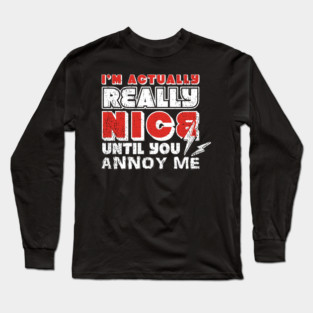 I'm Actually Really Nice Until You Annoy Me Antisocial Attitude Long Sleeve T-Shirt