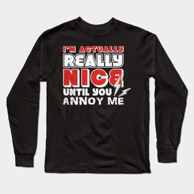I'm Actually Really Nice Until You Annoy Me Antisocial Attitude Long Sleeve T-Shirt by Anticorporati