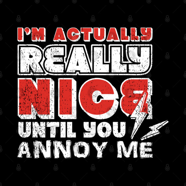 I'm Actually Really Nice Until You Annoy Me Antisocial Attitude by Anticorporati