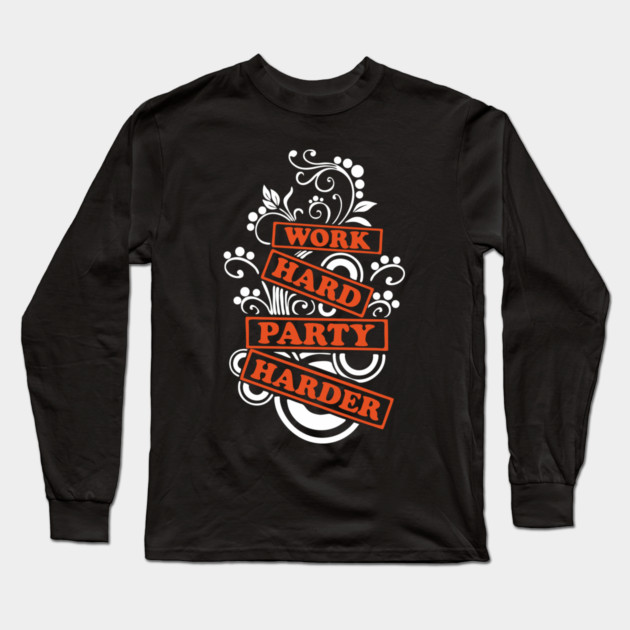 Work Hard Party Harder Than Your Problems Long Sleeve T-Shirt by Anticorporati