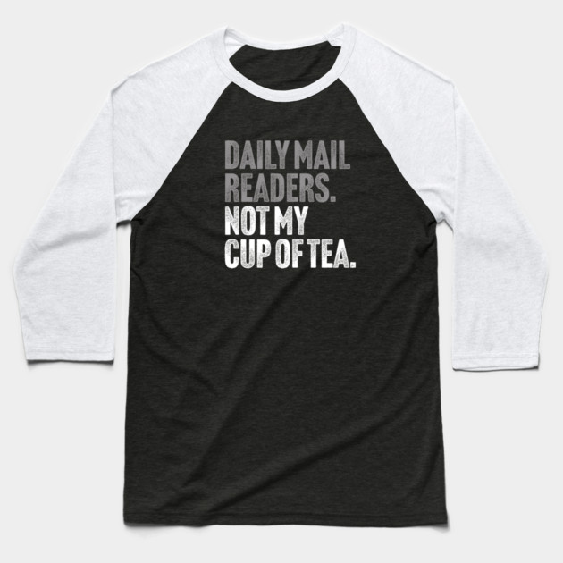 Daily Mail Readers - Not My Cup of Tea Funny Sarcasm Silver Vintage Style Joke Baseball T-Shirt by Butter Creative