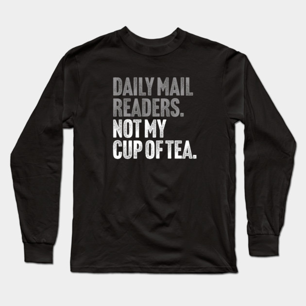 Daily Mail Readers - Not My Cup of Tea Funny Sarcasm Silver Vintage Style Joke Long Sleeve T-Shirt by Butter Creative