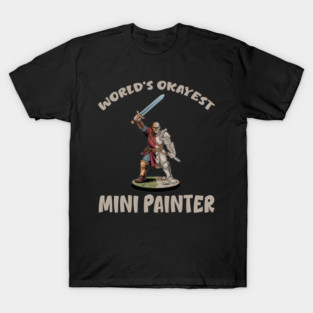 Worlds Okayest Mini Painter T-Shirt