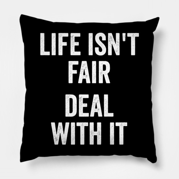 Life Isn't Fair Deal With It Pillow by Luxinda