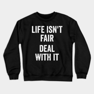 Life Isn't Fair Deal With It Crewneck Sweatshirt