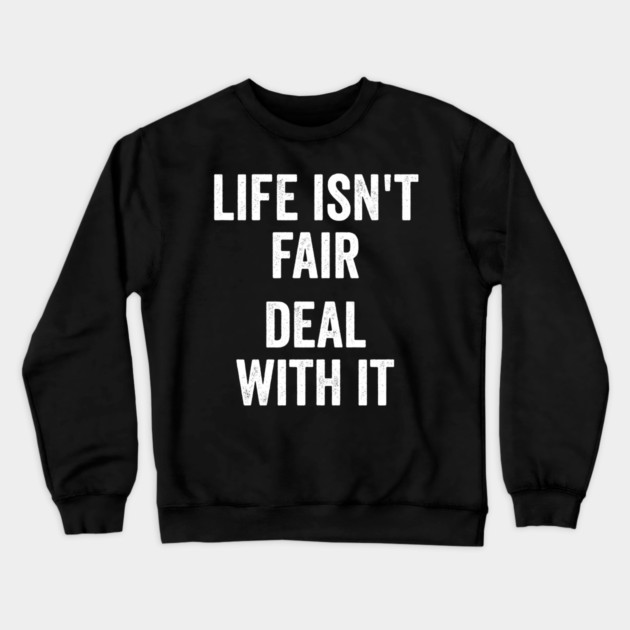 Life Isn't Fair Deal With It Crewneck Sweatshirt by Luxinda