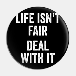 Life Isn't Fair Deal With It Pin