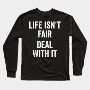 Life Isn't Fair Deal With It Long Sleeve T-Shirt