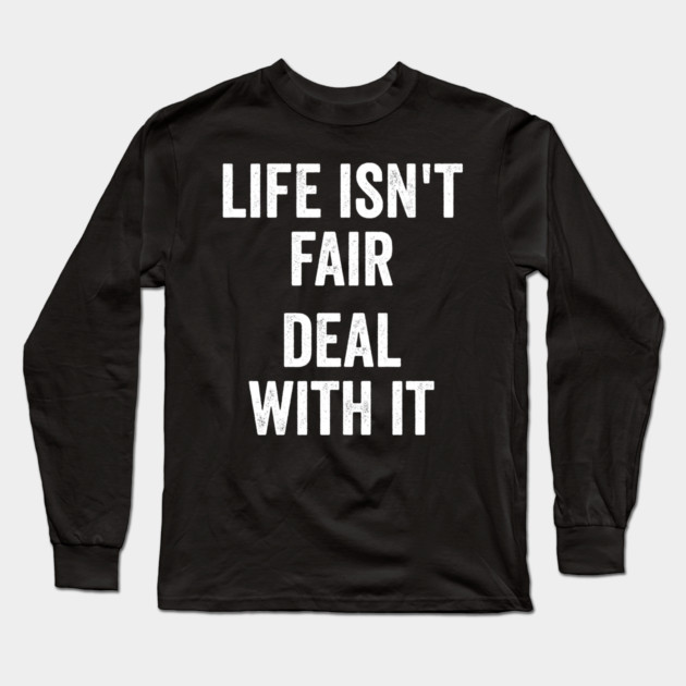 Life Isn't Fair Deal With It Long Sleeve T-Shirt by Luxinda