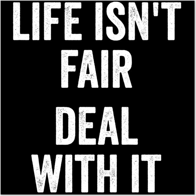 Life Isn't Fair Deal With It Wall Art by Luxinda
