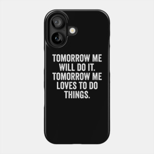 Tomorrow Me Will Do It. Tomorrow Me Loves To Do Things. Phone Case