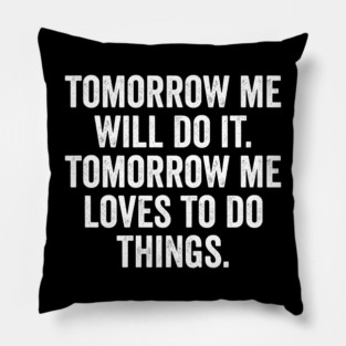 Tomorrow Me Will Do It. Tomorrow Me Loves To Do Things. Pillow