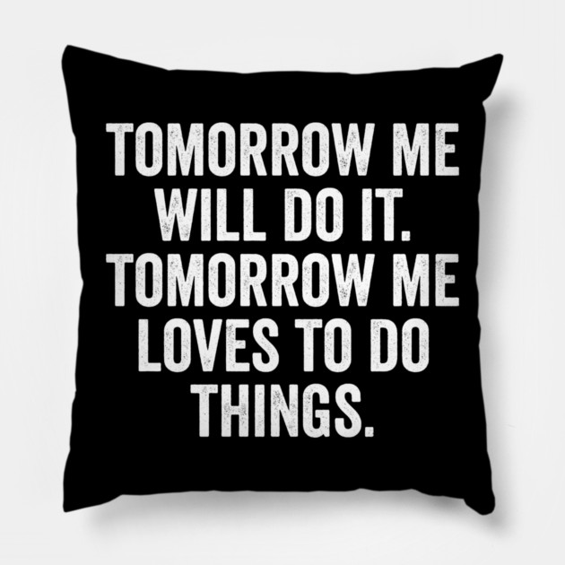 Tomorrow Me Will Do It. Tomorrow Me Loves To Do Things. Pillow by Luxinda