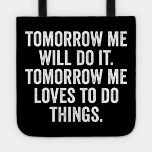 Tomorrow Me Will Do It. Tomorrow Me Loves To Do Things. Tote