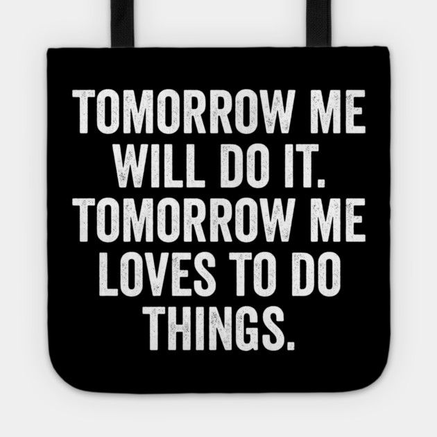 Tomorrow Me Will Do It. Tomorrow Me Loves To Do Things. Tote by Luxinda