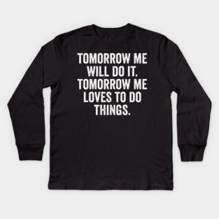 Tomorrow Me Will Do It. Tomorrow Me Loves To Do Things. Kids Long Sleeve T-Shirt