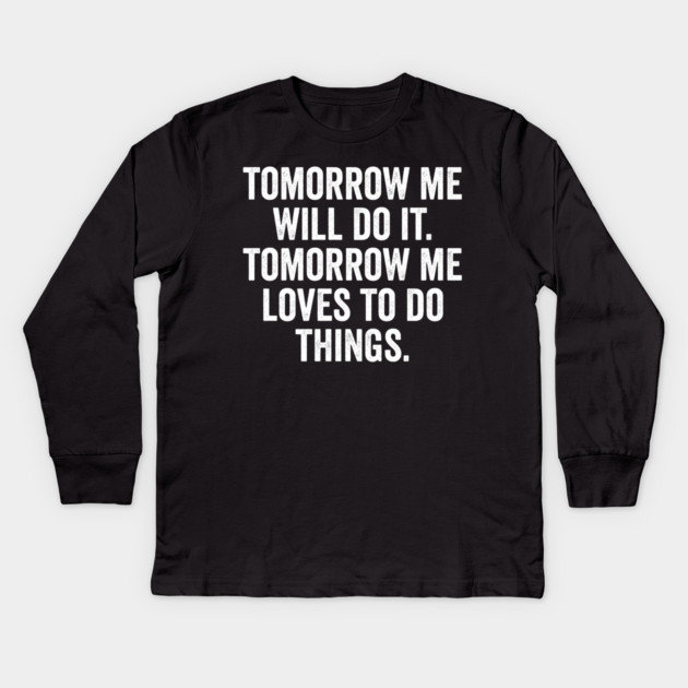 Tomorrow Me Will Do It. Tomorrow Me Loves To Do Things. Kids Long Sleeve T-Shirt by Luxinda