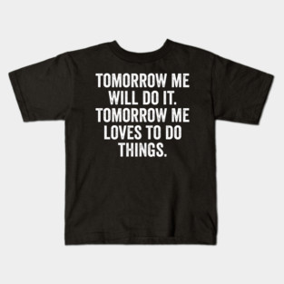 Tomorrow Me Will Do It. Tomorrow Me Loves To Do Things. Kids T-Shirt
