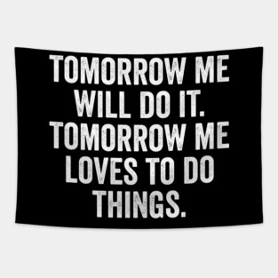 Tomorrow Me Will Do It. Tomorrow Me Loves To Do Things. Tapestry