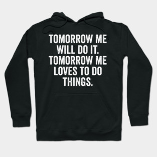 Tomorrow Me Will Do It. Tomorrow Me Loves To Do Things. Hoodie