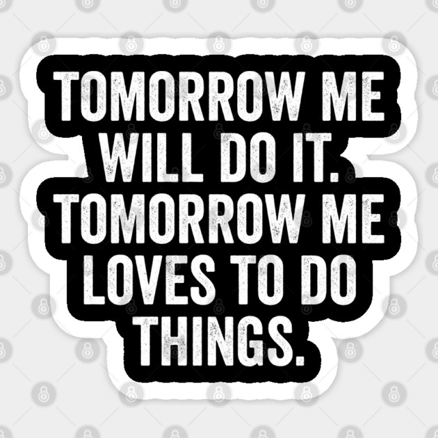 Tomorrow Me Will Do It. Tomorrow Me Loves To Do Things. Sticker by Luxinda