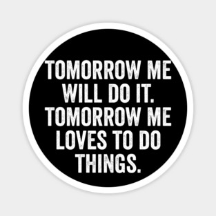 Tomorrow Me Will Do It. Tomorrow Me Loves To Do Things. Magnet