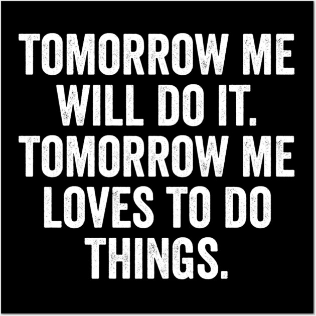 Tomorrow Me Will Do It. Tomorrow Me Loves To Do Things. Wall Art by Luxinda