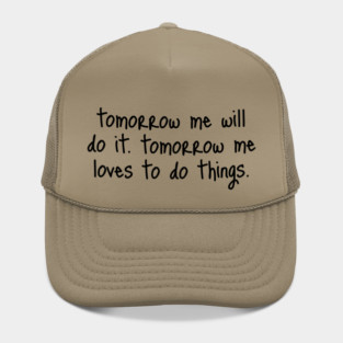 Tomorrow Me Will Do It. Tomorrow Me Loves To Do Things. Hat