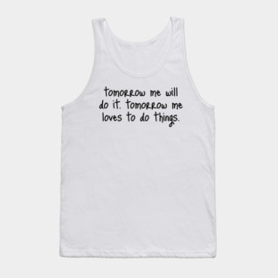 Tomorrow Me Will Do It. Tomorrow Me Loves To Do Things. Tank Top