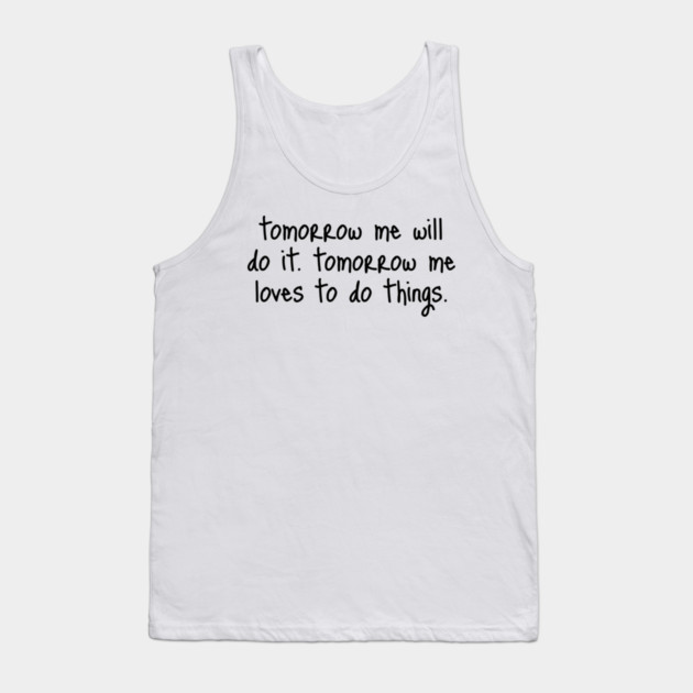 Tomorrow Me Will Do It. Tomorrow Me Loves To Do Things. Tank Top by Luxinda