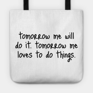 Tomorrow Me Will Do It. Tomorrow Me Loves To Do Things. Tote