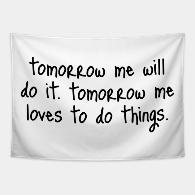 Tomorrow Me Will Do It. Tomorrow Me Loves To Do Things. Tapestry by Luxinda