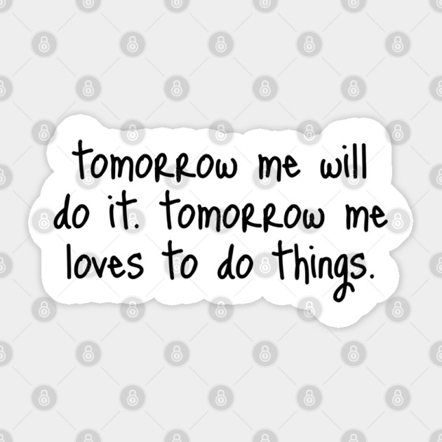 Tomorrow Me Will Do It. Tomorrow Me Loves To Do Things. Sticker by Luxinda