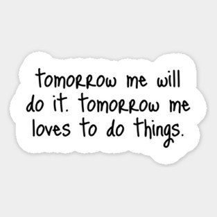 Tomorrow Me Will Do It. Tomorrow Me Loves To Do Things. Magnet