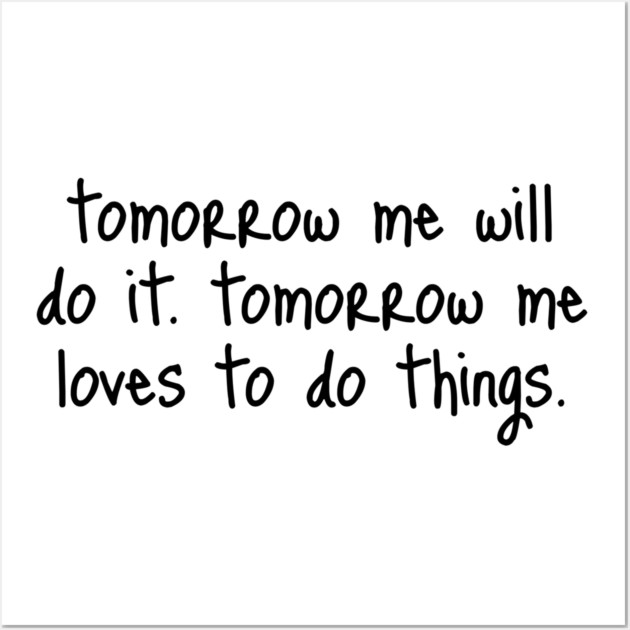 Tomorrow Me Will Do It. Tomorrow Me Loves To Do Things. Wall Art by Luxinda