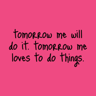 Tomorrow Me Will Do It. Tomorrow Me Loves To Do Things. T-Shirt