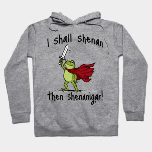 Cute Quest Frog says I Shall Shenan Then Shenanigan! Hoodie