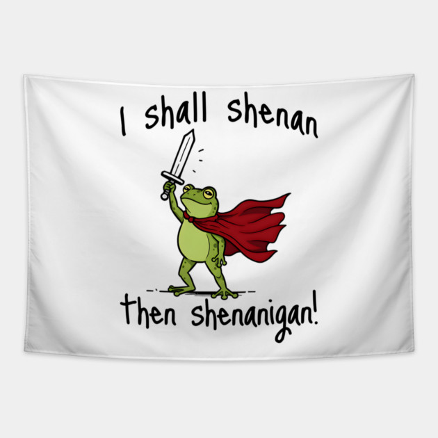 Cute Quest Frog says I Shall Shenan Then Shenanigan! Tapestry by Luxinda