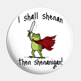 Cute Quest Frog says I Shall Shenan Then Shenanigan! Pin