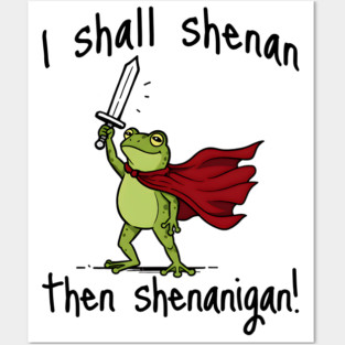 Cute Quest Frog says I Shall Shenan Then Shenanigan! Posters and Art