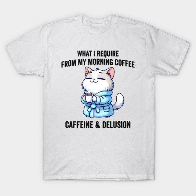 What I Require From My Morning Coffee Sarcastic Cat T-Shirt by Luxinda
