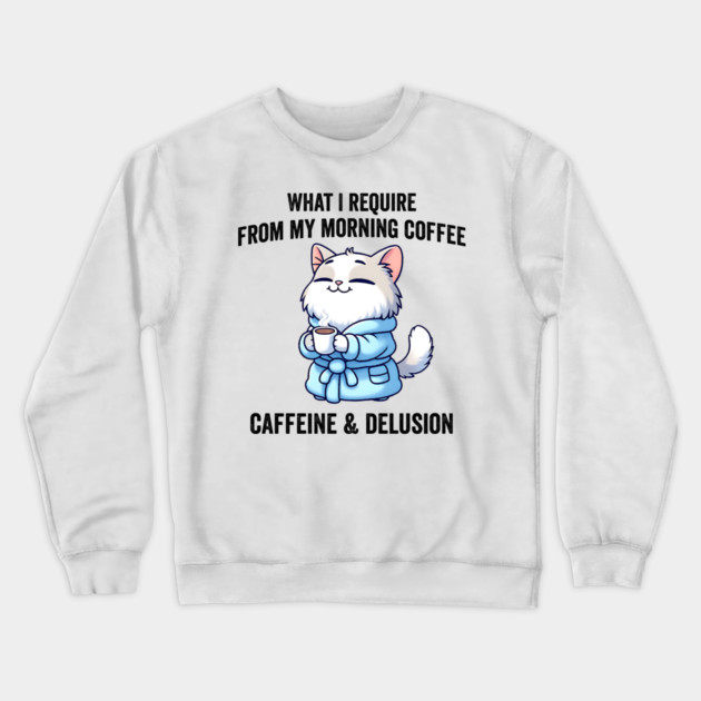 What I Require From My Morning Coffee Sarcastic Cat Crewneck Sweatshirt by Luxinda