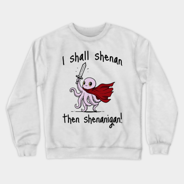 Cute Quest Octopus says I Shall Shenan Then Shenanigan! Crewneck Sweatshirt by Luxinda