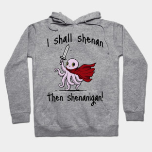 Cute Quest Octopus says I Shall Shenan Then Shenanigan! Hoodie